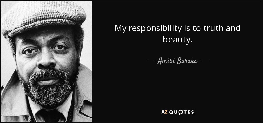 My responsibility is to truth and beauty. - Amiri Baraka