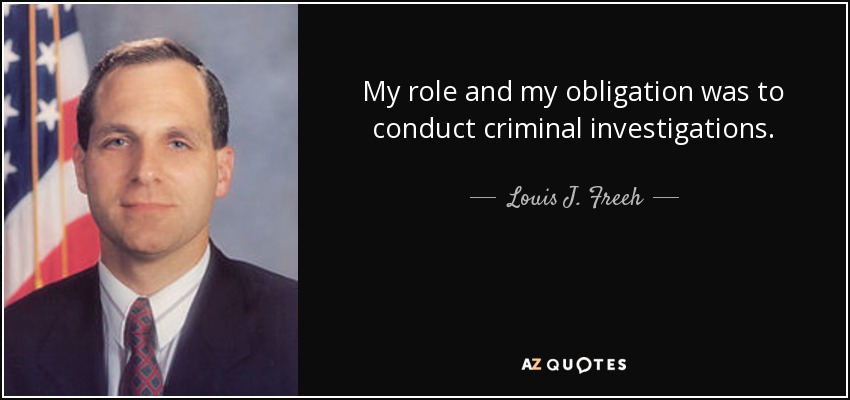 My role and my obligation was to conduct criminal investigations. - Louis J. Freeh
