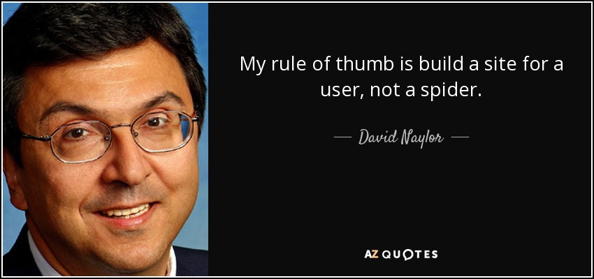 My rule of thumb is build a site for a user, not a spider. - David Naylor