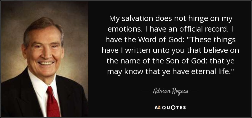 My salvation does not hinge on my emotions. I have an official record. I have the Word of God: 