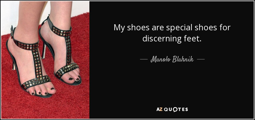 My shoes are special shoes for discerning feet. - Manolo Blahnik