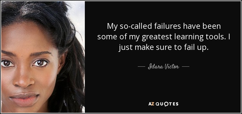 My so-called failures have been some of my greatest learning tools. I just make sure to fail up. - Idara Victor