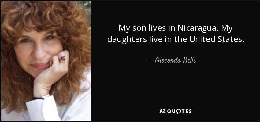 My son lives in Nicaragua. My daughters live in the United States. - Gioconda Belli