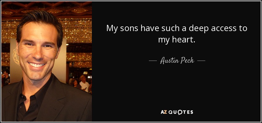 My sons have such a deep access to my heart. - Austin Peck