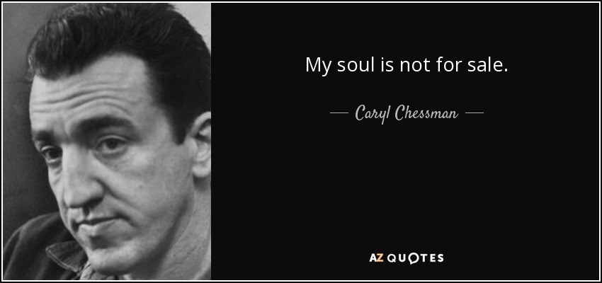 My soul is not for sale. - Caryl Chessman