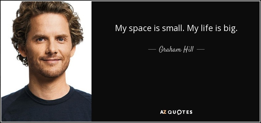 My space is small. My life is big. - Graham Hill