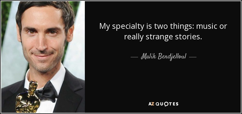 My specialty is two things: music or really strange stories. - Malik Bendjelloul