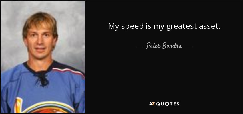 My speed is my greatest asset. - Peter Bondra