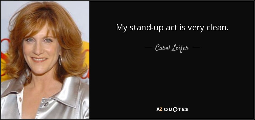 My stand-up act is very clean. - Carol Leifer
