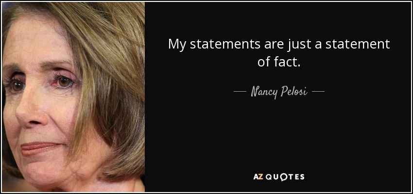 My statements are just a statement of fact. - Nancy Pelosi