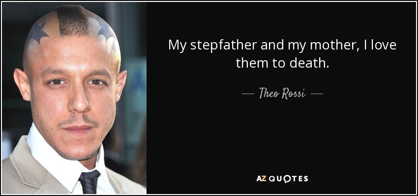 My stepfather and my mother, I love them to death. - Theo Rossi