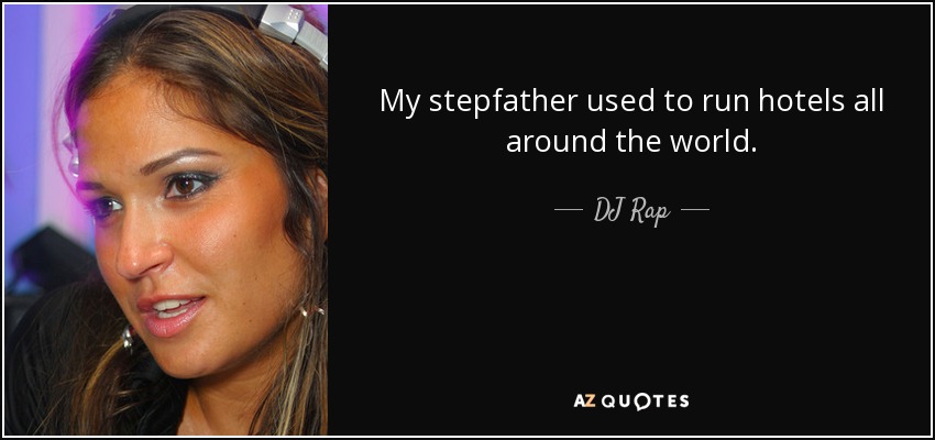 My stepfather used to run hotels all around the world. - DJ Rap