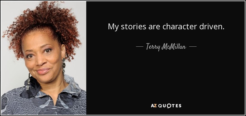 My stories are character driven. - Terry McMillan