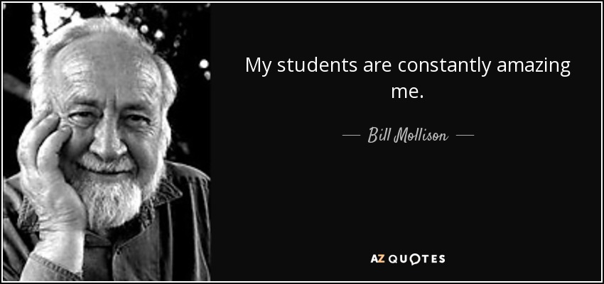 My students are constantly amazing me. - Bill Mollison