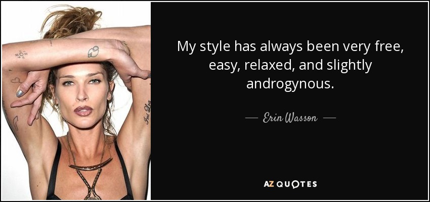 My style has always been very free, easy, relaxed, and slightly androgynous. - Erin Wasson