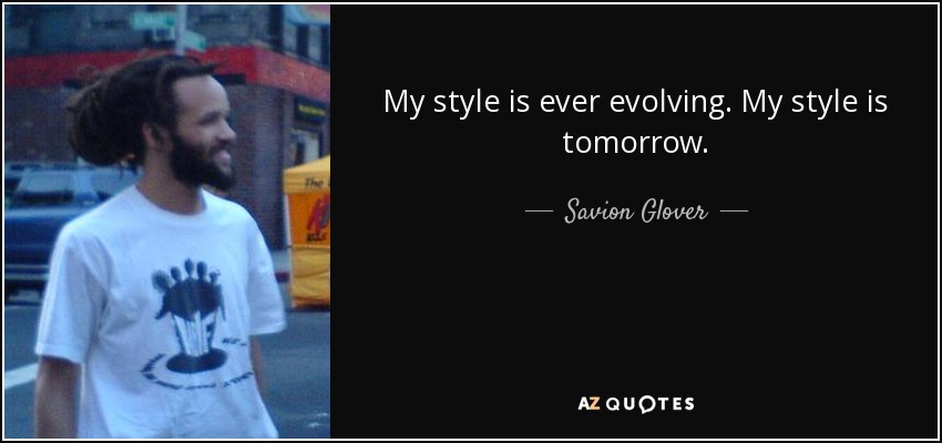 My style is ever evolving. My style is tomorrow. - Savion Glover