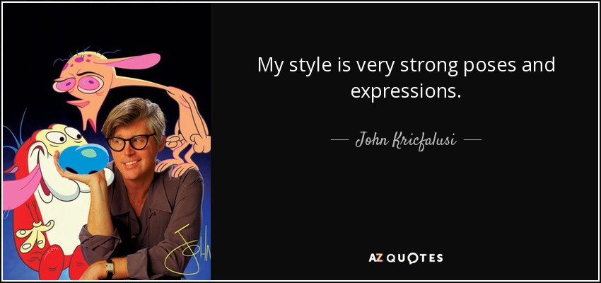 My style is very strong poses and expressions. - John Kricfalusi