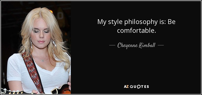 My style philosophy is: Be comfortable. - Cheyenne Kimball