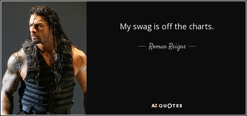 My swag is off the charts. - Roman Reigns