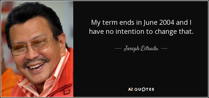 My term ends in June 2004 and I have no intention to change that. - Joseph Estrada