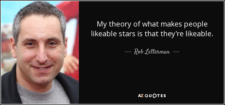 My theory of what makes people likeable stars is that they're likeable. - Rob Letterman