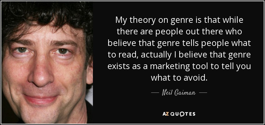 My theory on genre is that while there are people out there who believe that genre tells people what to read, actually I believe that genre exists as a marketing tool to tell you what to avoid. - Neil Gaiman