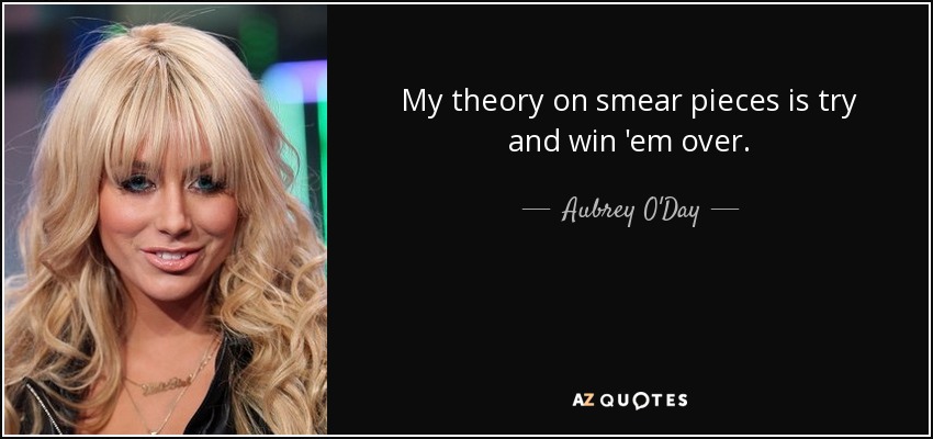 My theory on smear pieces is try and win 'em over. - Aubrey O'Day