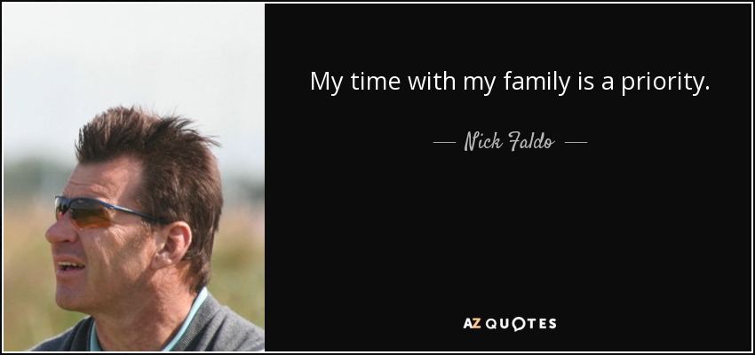 My time with my family is a priority. - Nick Faldo