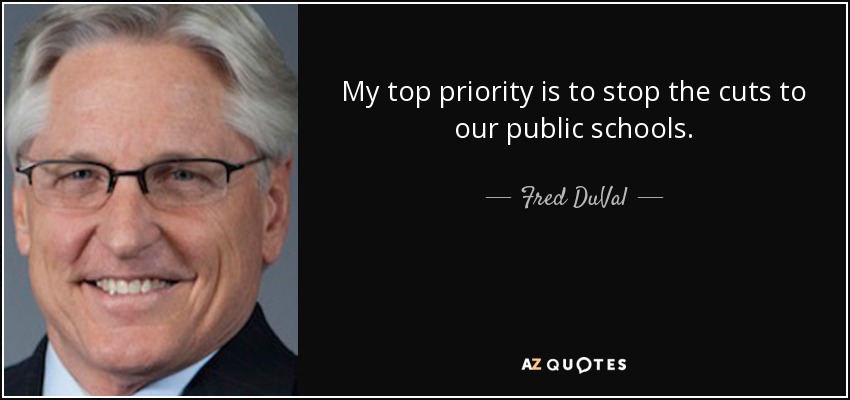 My top priority is to stop the cuts to our public schools. - Fred DuVal