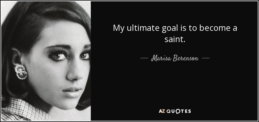My ultimate goal is to become a saint. - Marisa Berenson
