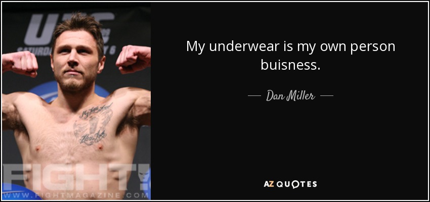 My underwear is my own person buisness. - Dan Miller