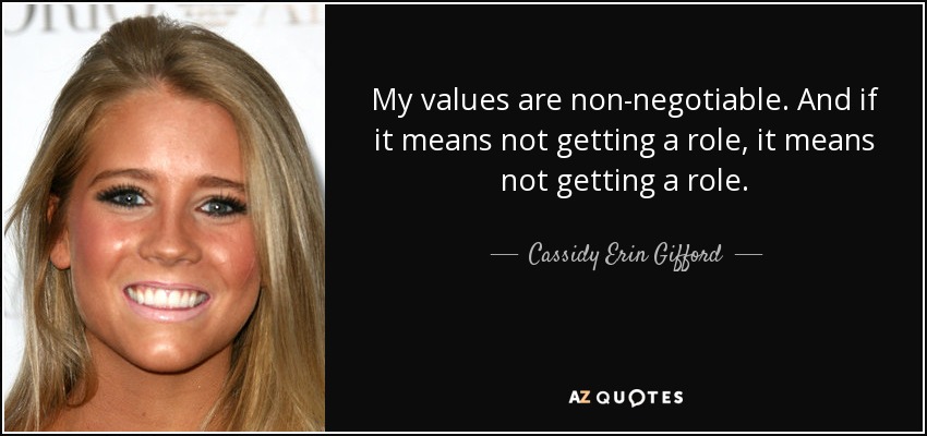 My values are non-negotiable. And if it means not getting a role, it means not getting a role. - Cassidy Erin Gifford
