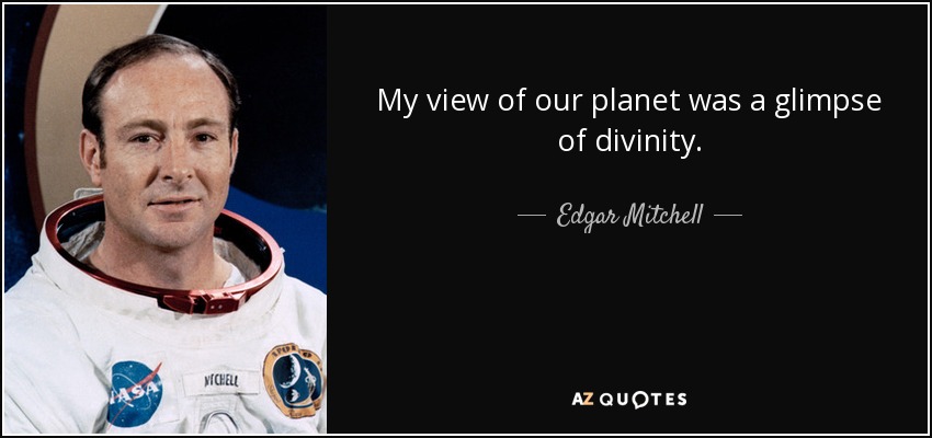My view of our planet was a glimpse of divinity. - Edgar Mitchell