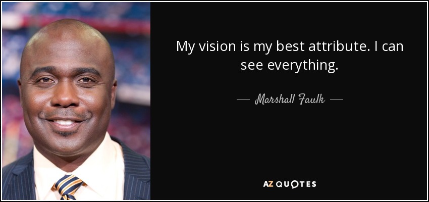 My vision is my best attribute. I can see everything. - Marshall Faulk