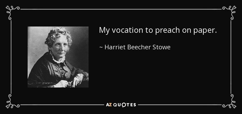 My vocation to preach on paper. - Harriet Beecher Stowe