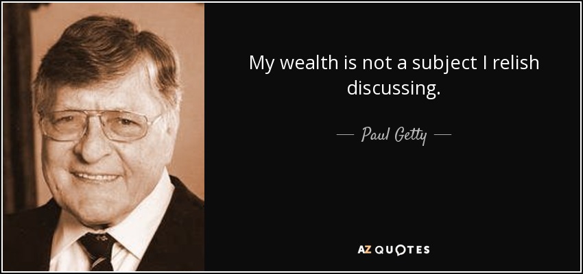 My wealth is not a subject I relish discussing. - Paul Getty