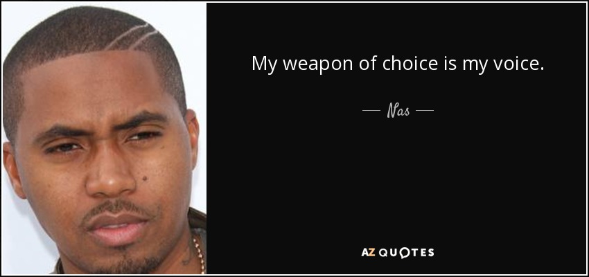 My weapon of choice is my voice. - Nas