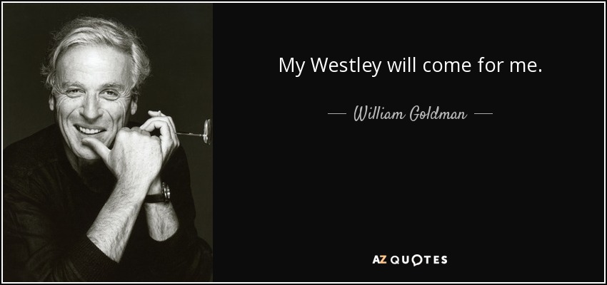 My Westley will come for me. - William Goldman