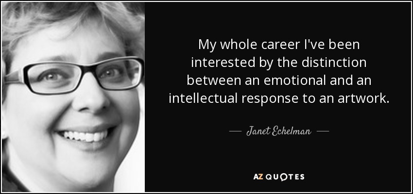 My whole career I've been interested by the distinction between an emotional and an intellectual response to an artwork. - Janet Echelman