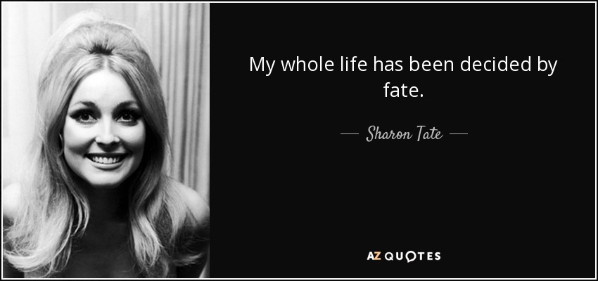My whole life has been decided by fate. - Sharon Tate