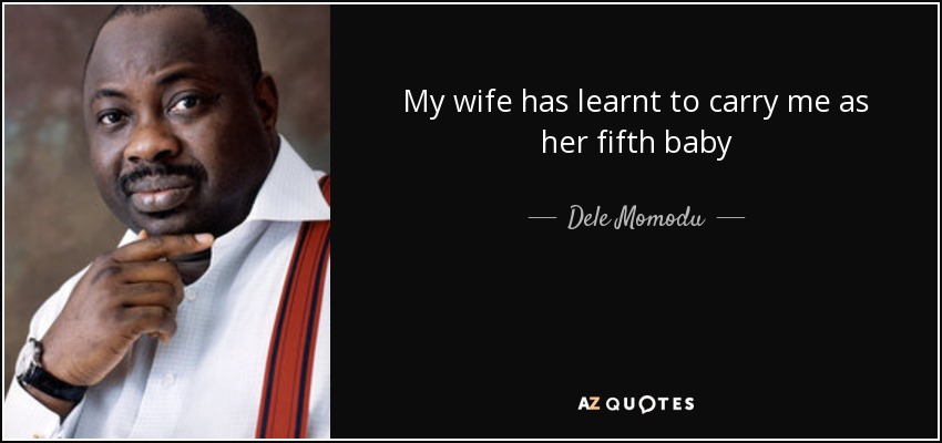 My wife has learnt to carry me as her fifth baby - Dele Momodu