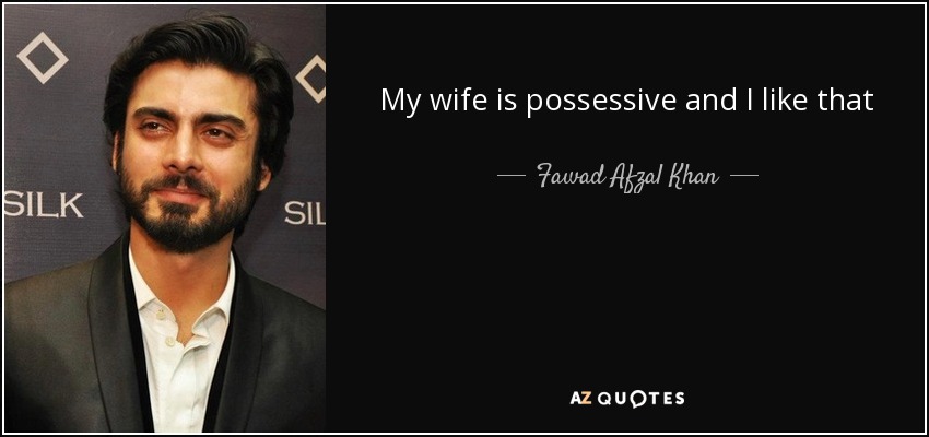 My wife is possessive and I like that - Fawad Afzal Khan