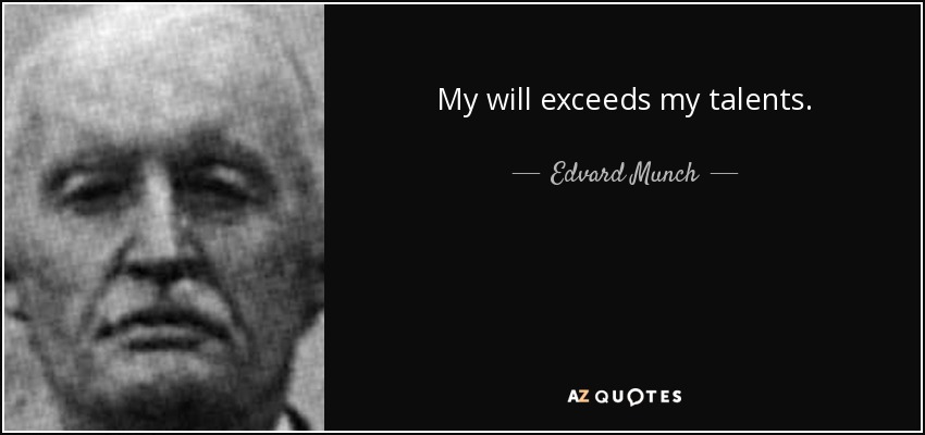 My will exceeds my talents. - Edvard Munch