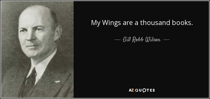 My Wings are a thousand books. - Gill Robb Wilson