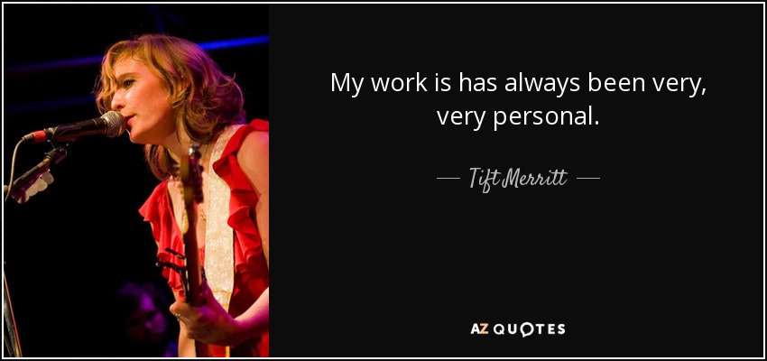 My work is has always been very, very personal. - Tift Merritt