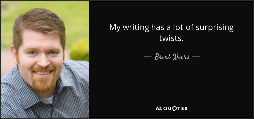 My writing has a lot of surprising twists. - Brent Weeks