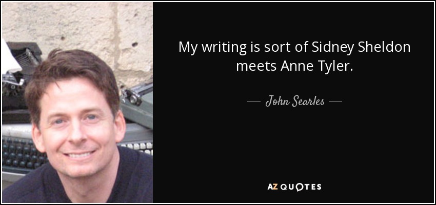 My writing is sort of Sidney Sheldon meets Anne Tyler. - John Searles