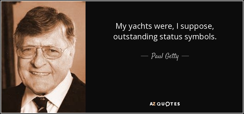 My yachts were, I suppose, outstanding status symbols. - Paul Getty