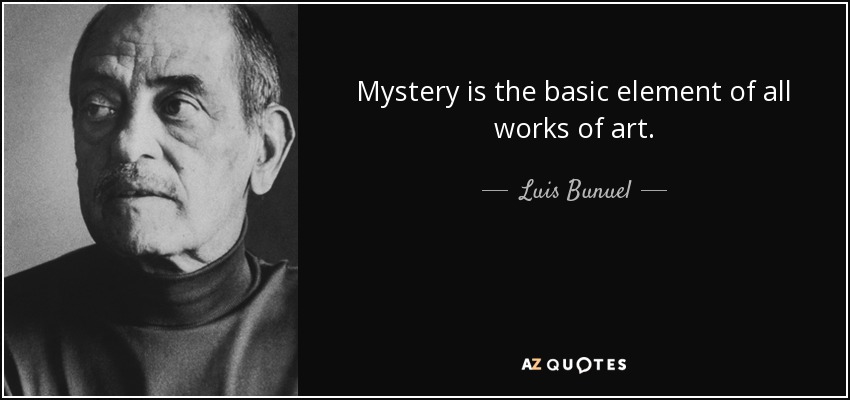 Mystery is the basic element of all works of art. - Luis Bunuel