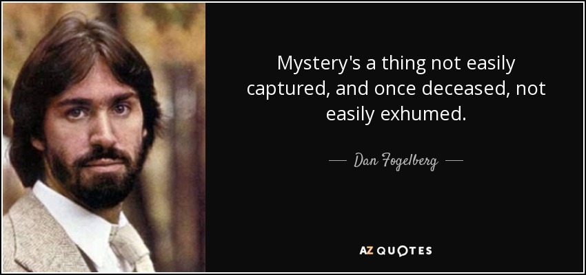 Mystery's a thing not easily captured, and once deceased, not easily exhumed. - Dan Fogelberg